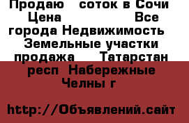 Продаю 6 соток в Сочи › Цена ­ 1 000 000 - Все города Недвижимость » Земельные участки продажа   . Татарстан респ.,Набережные Челны г.